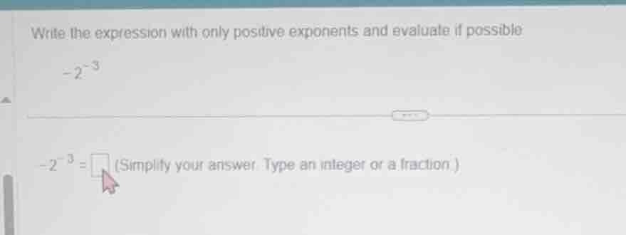 write the expression with only positive exponents and evaluate if possi…