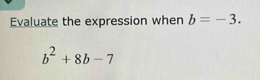 evaluate the expression when $b = -3$. $b^2 + 8b - 7$