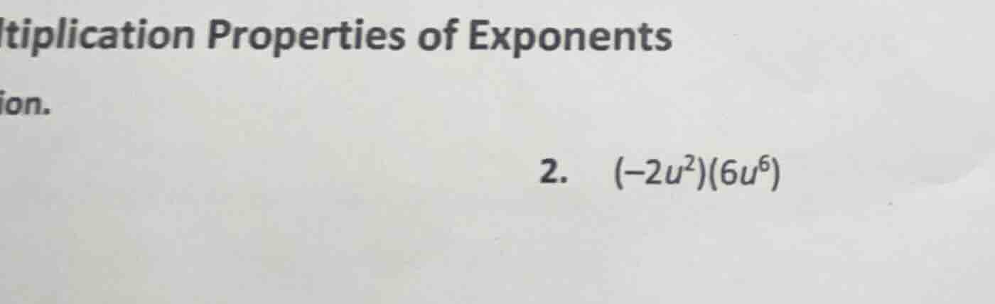 multiplication properties of exponents 2. ((-2u^2)(6u^6))
