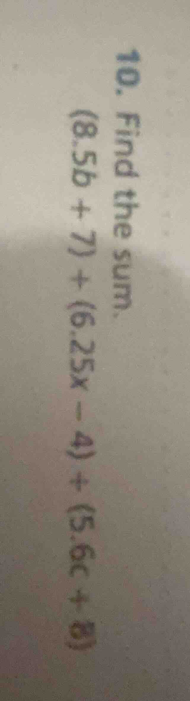 10. find the sum. (8.5b + 7) + (6.25x - 4) + (5.6c + 2)