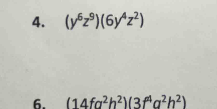 4. $(y^{6}z^{9})(6y^{4}z^{2})$ 6. $(14fa^{2}h^{2})(3f^{4}a^{2}h^{2})$