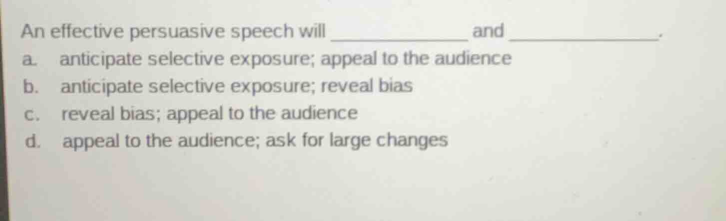 an effective persuasive speech will __________ and __________. a. antic…