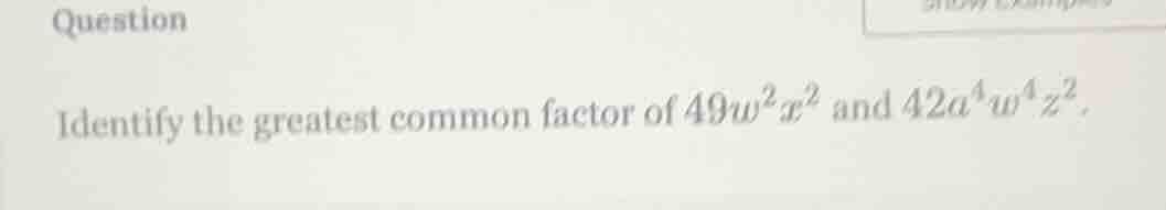 question identify the greatest common factor of $49w^{2}x^{2}$ and $42a…