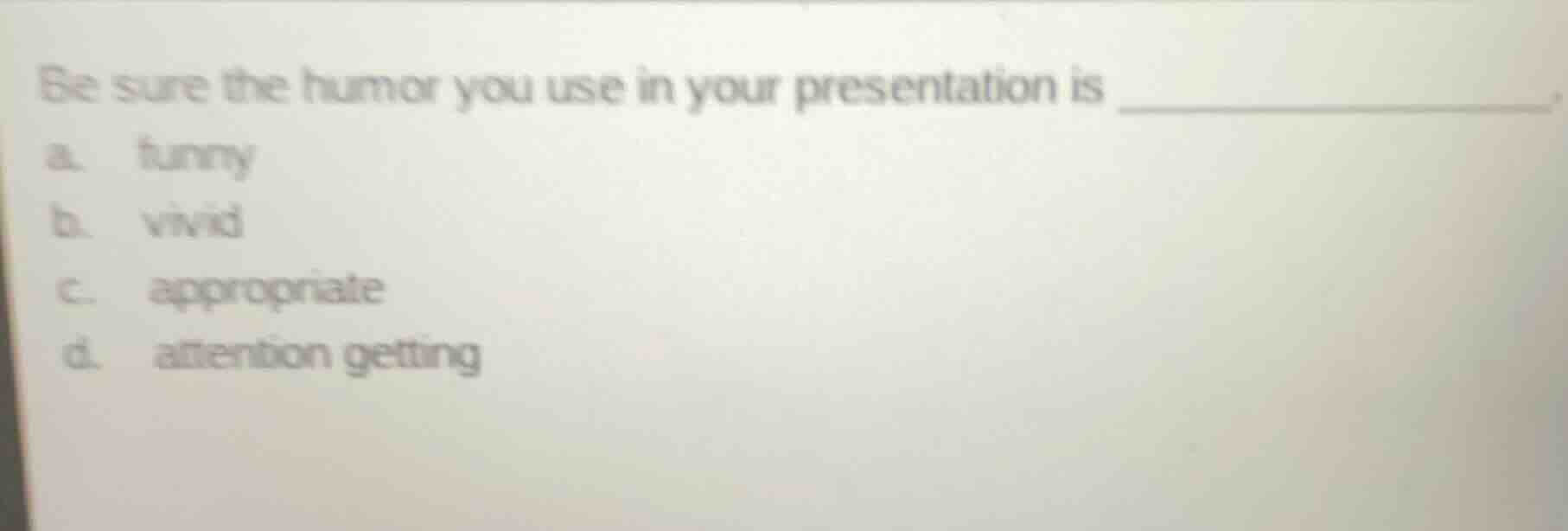 be sure the humor you use in your presentation is ______. a. funny b. v…
