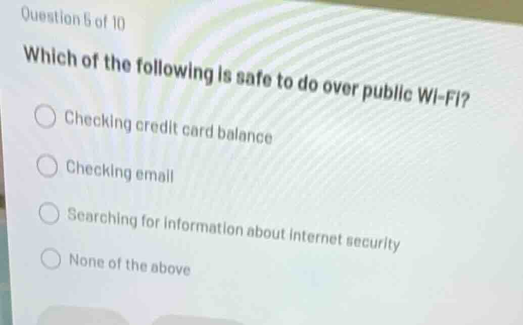 question 5 of 10 which of the following is safe to do over public wi - …