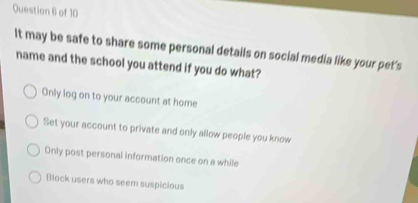 question 6 of 10 it may be safe to share some personal details on socia…