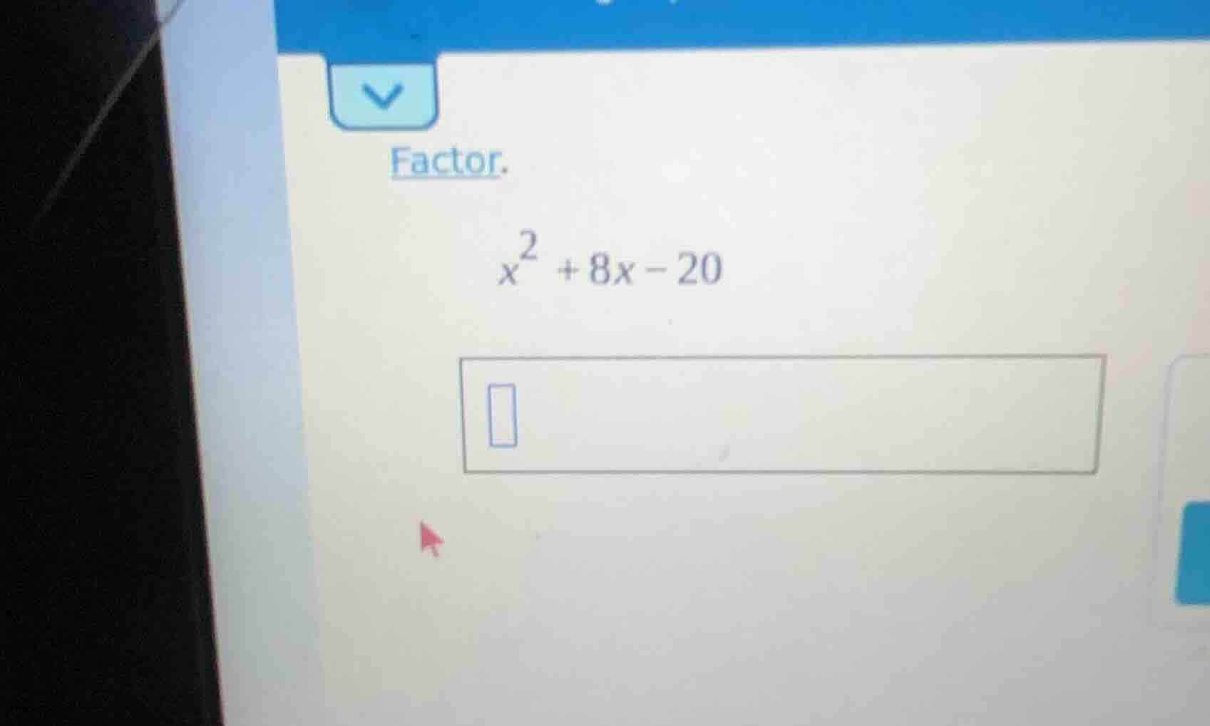 factor. $x^2 + 8x - 20$