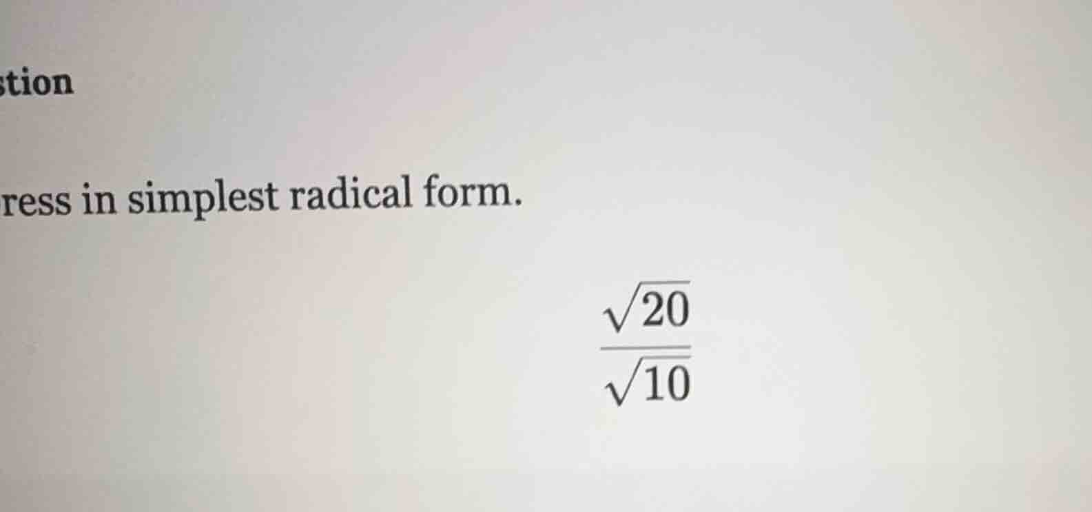 ress in simplest radical form. \\(\\frac{\\sqrt{20}}{\\sqrt{10}}\\)