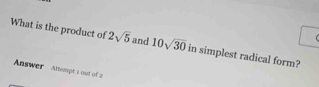 what is the product of $2\\sqrt{5}$ and $10\\sqrt{30}$ in simplest radi…