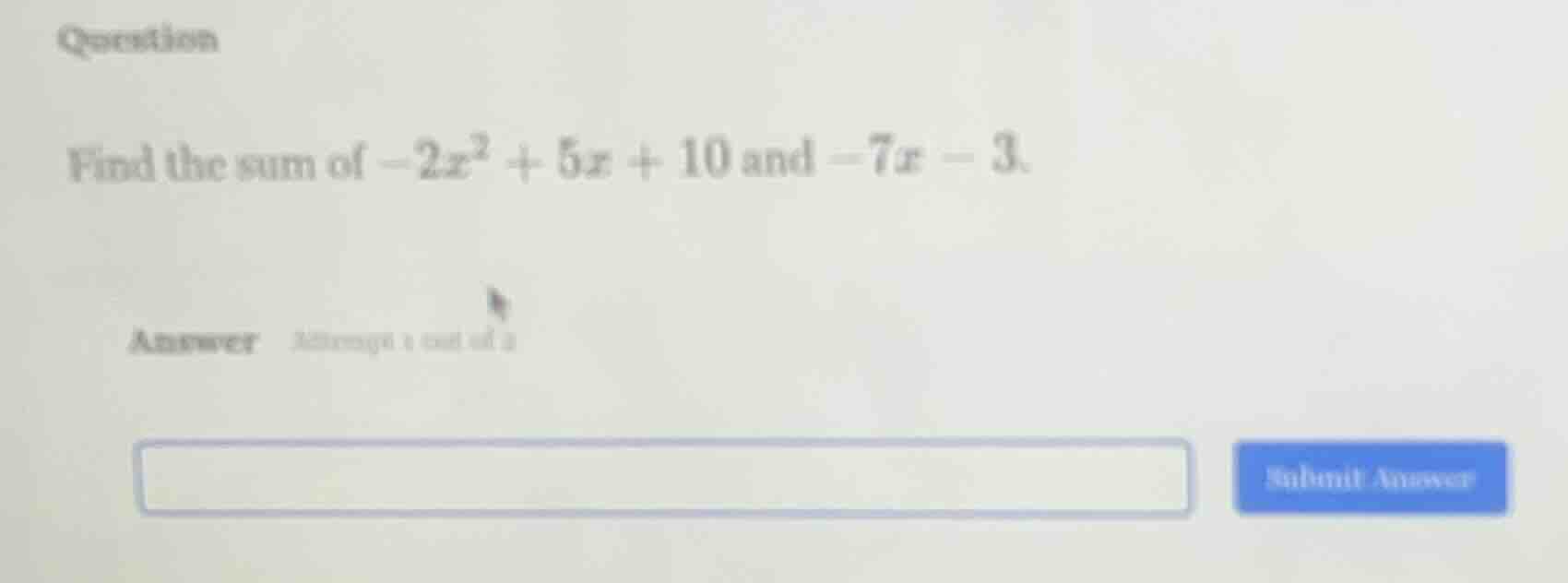 question find the sum of $-2x^2 + 5x + 10$ and $-7x - 3$. answer attemp…