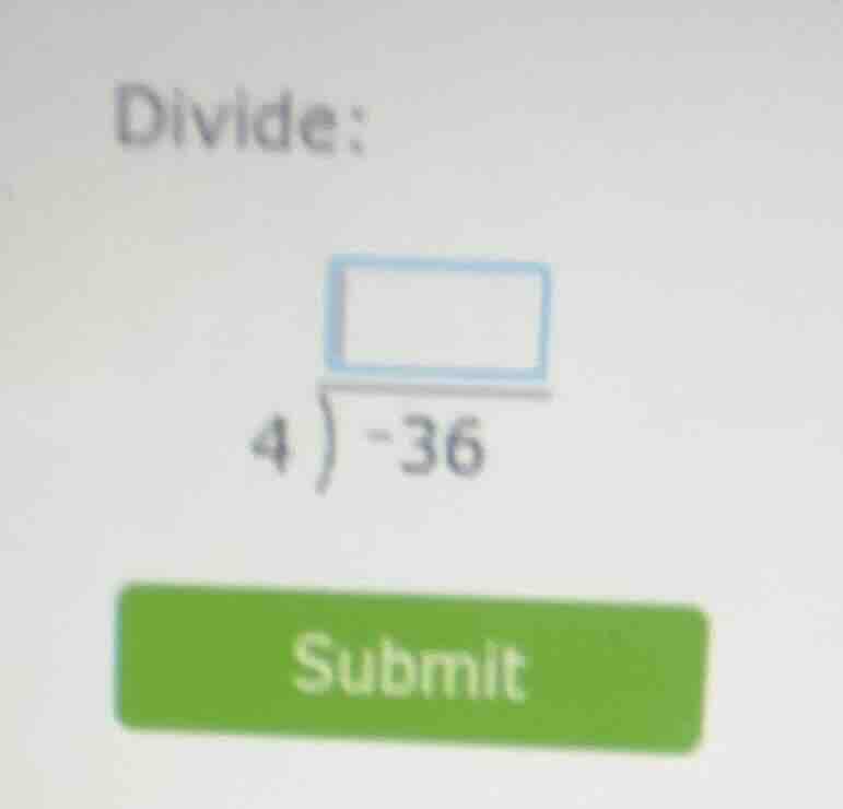 divide: \begin{array}{r}square\\4enclose{longdiv}{-36}\\end{array} subm…