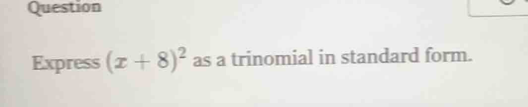 question express ((x + 8)^2) as a trinomial in standard form.