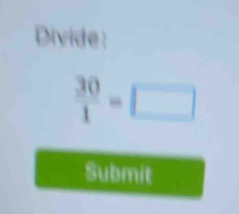 divide: \\(\\frac{30}{1} = \\square\\) submit