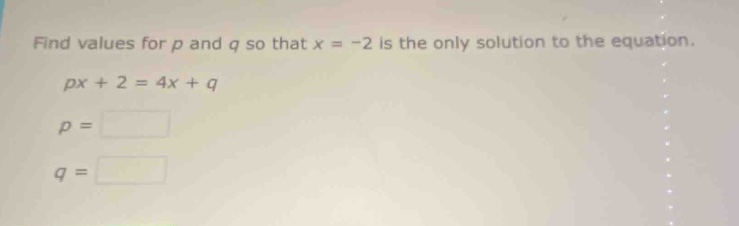 find values for p and q so that x = -2 is the only solution to the equa…