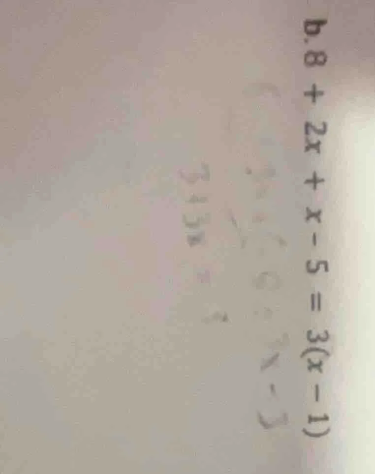b. $8 + 2x + x - 5 = 3(x - 1)$