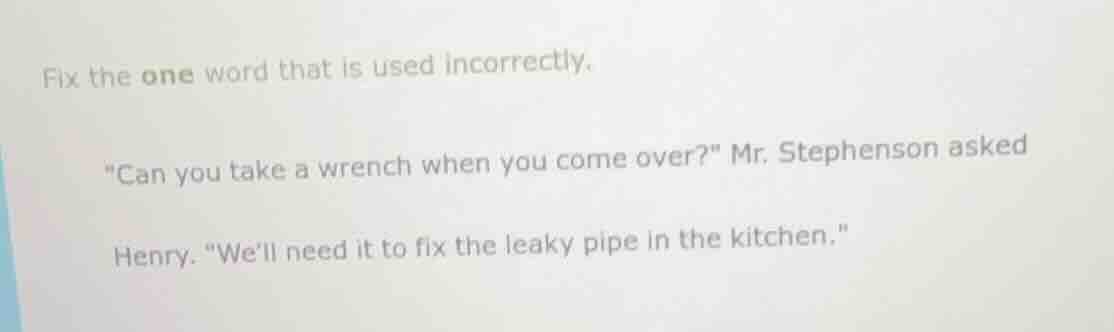 fix the one word that is used incorrectly. \can you take a wrench when …