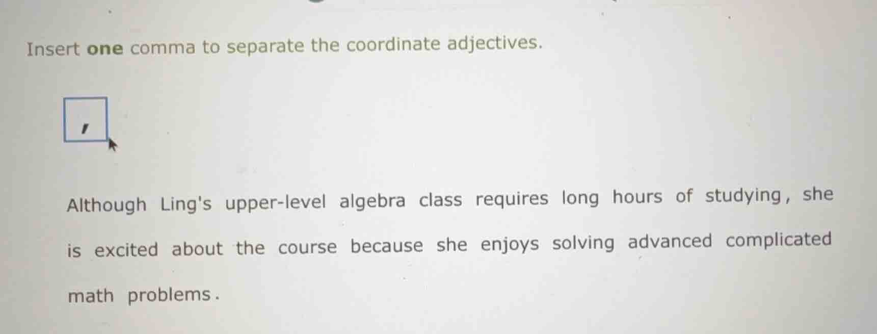 insert one comma to separate the coordinate adjectives. although lings …