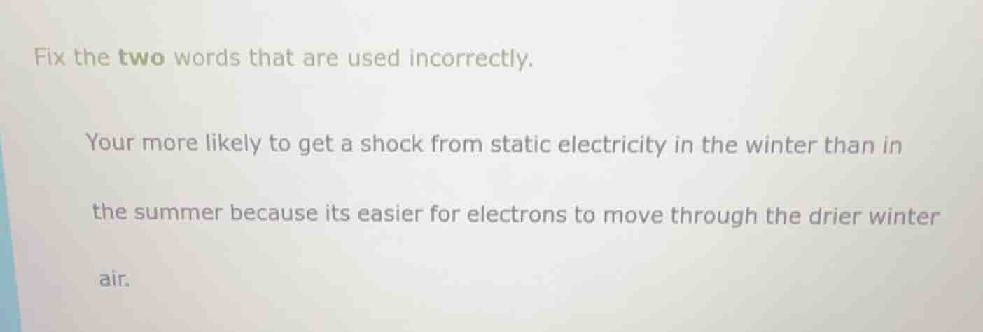 fix the two words that are used incorrectly. your more likely to get a …