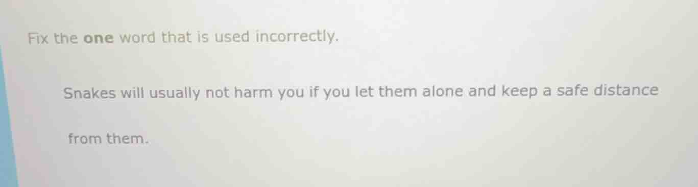 fix the one word that is used incorrectly. snakes will usually not harm…