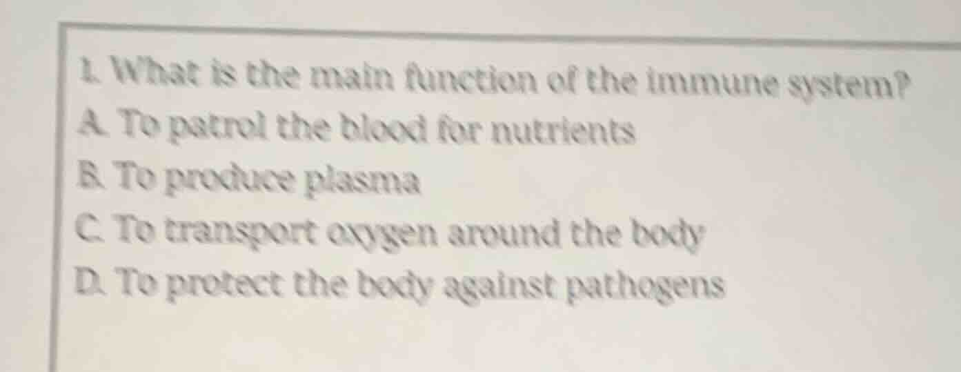 1. what is the main function of the immune system? a. to patrol the blo…