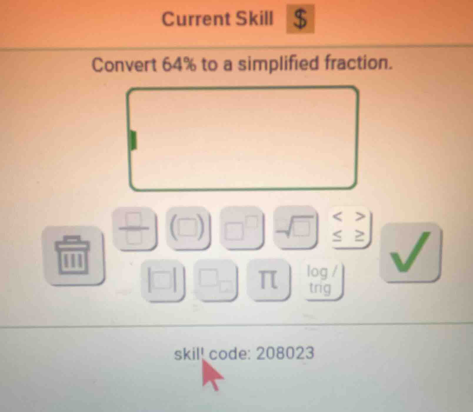 current skill $ convert 64% to a simplified fraction. skill code: 208023