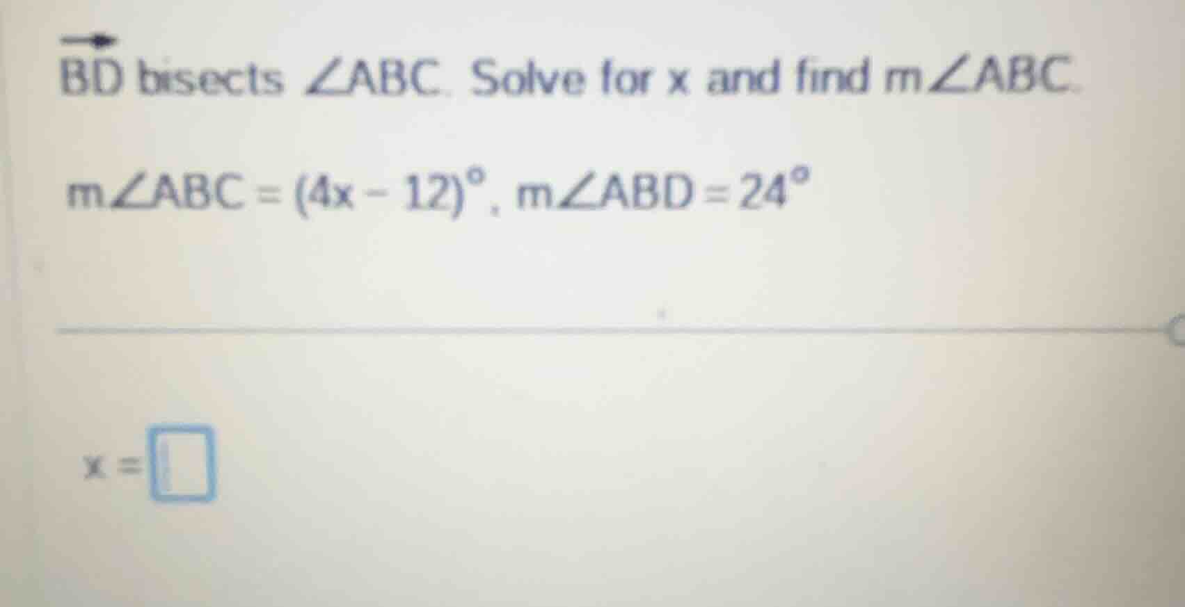 bd bisects ∠abc. solve for x and find m∠abc. m∠abc = (4x - 12)°, m∠abd …