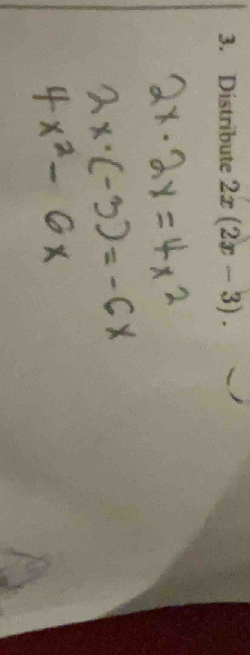 3. distribute 2x(2x - 3). 2x·2x = 4x² 2x·(-3) = -6x 4x² - 6x