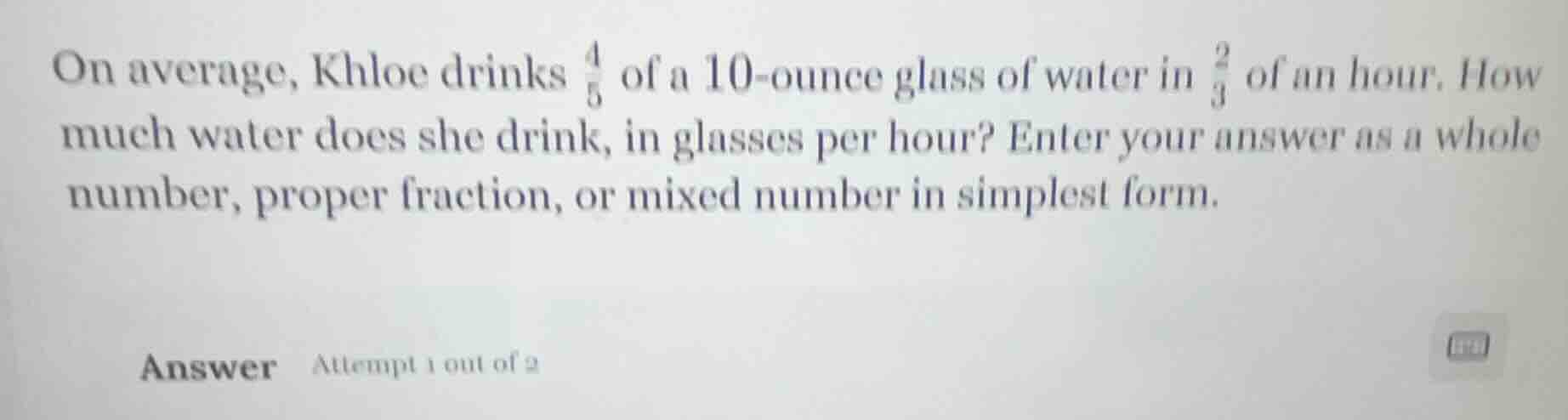 on average, khloe drinks \\(\\frac{4}{5}\\) of a 10 - ounce glass of wa…