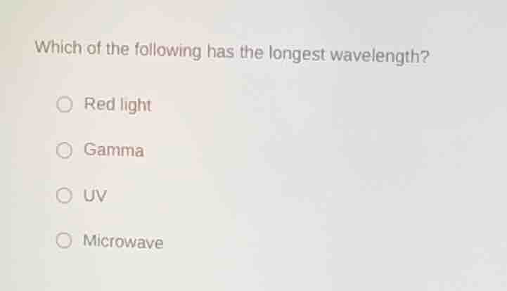 which of the following has the longest wavelength? red light gamma uv m…