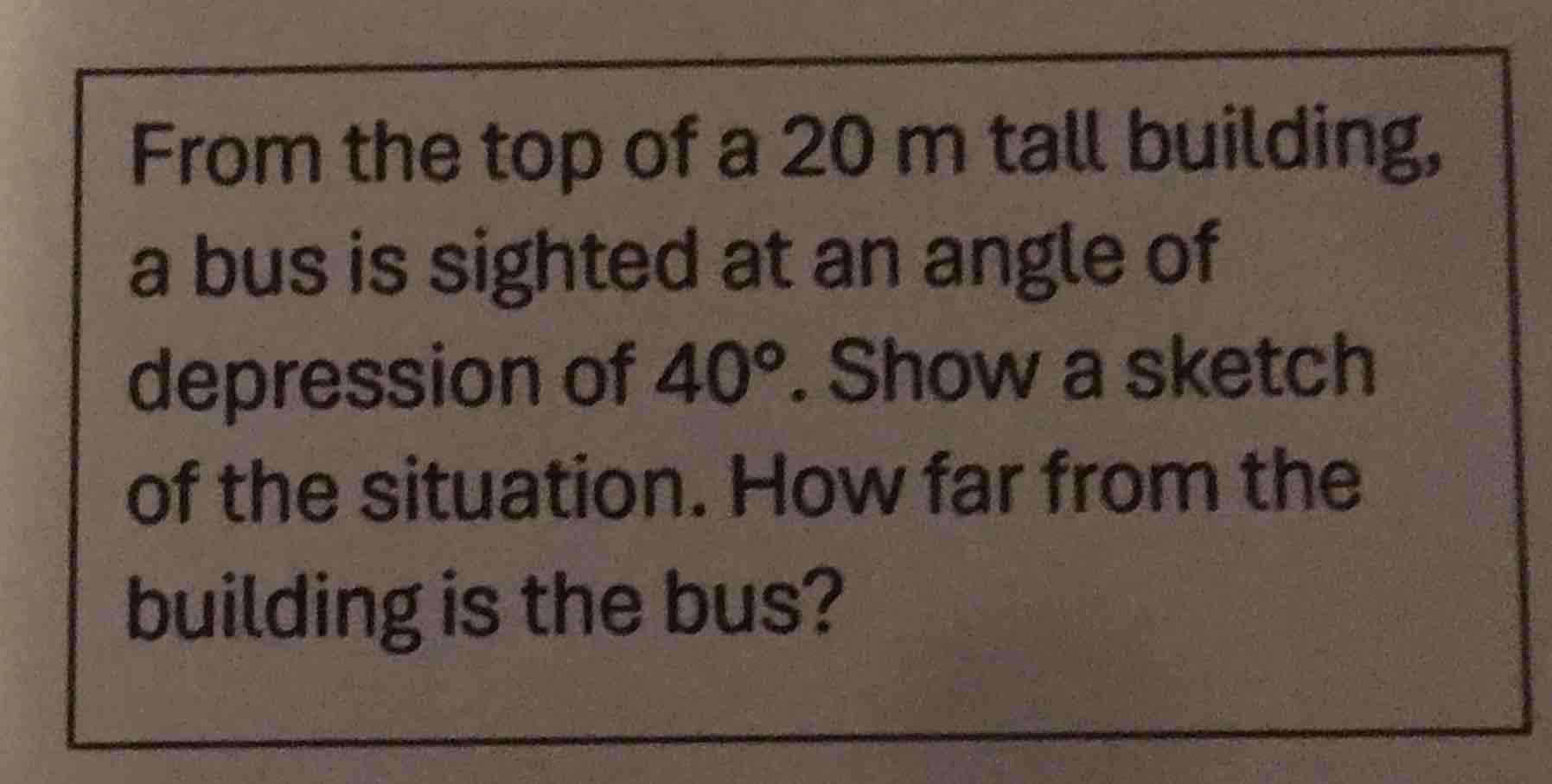 from the top of a 20 m tall building, a bus is sighted at an angle of d…