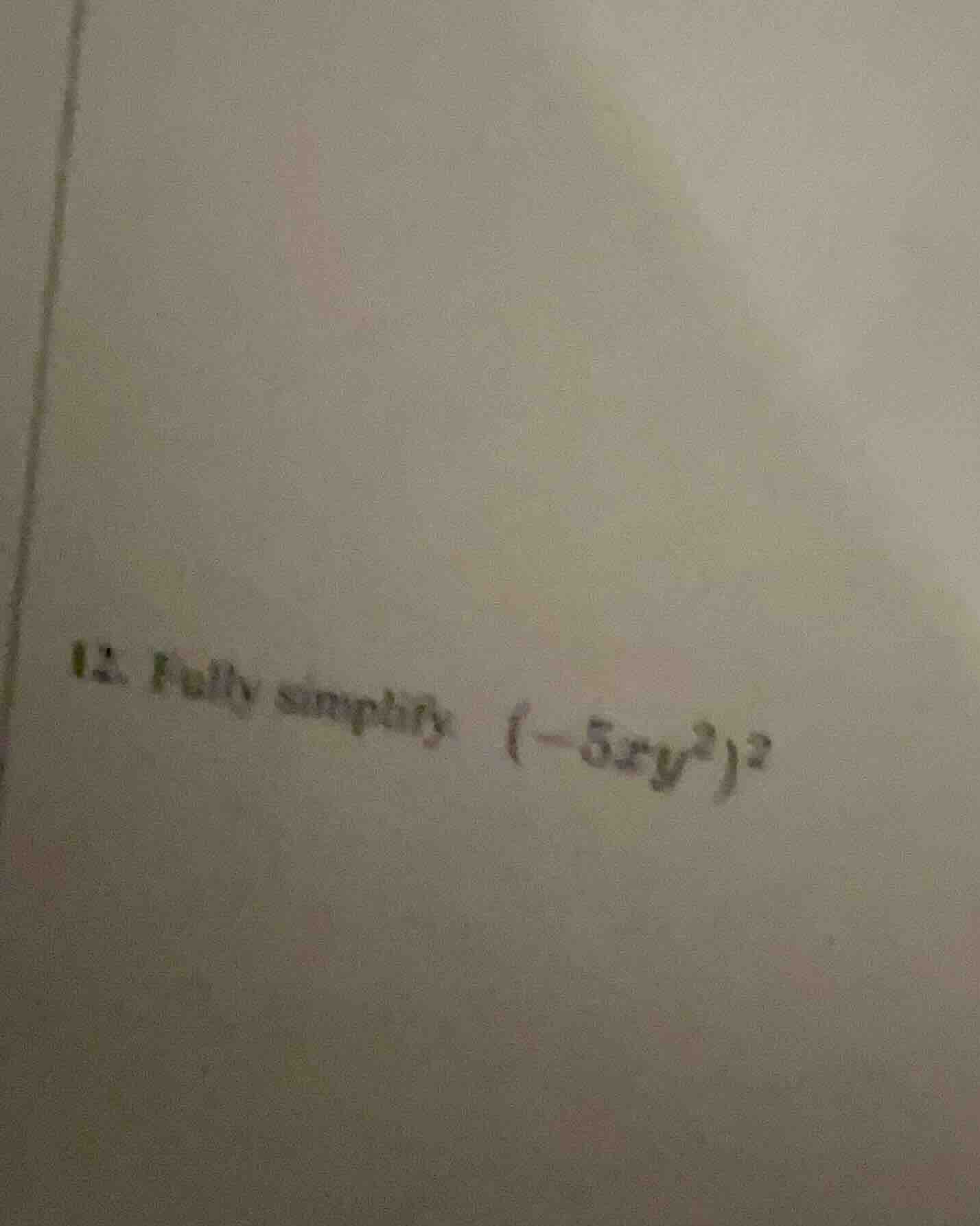 12. fully simplify $(-5xy^2)^2$