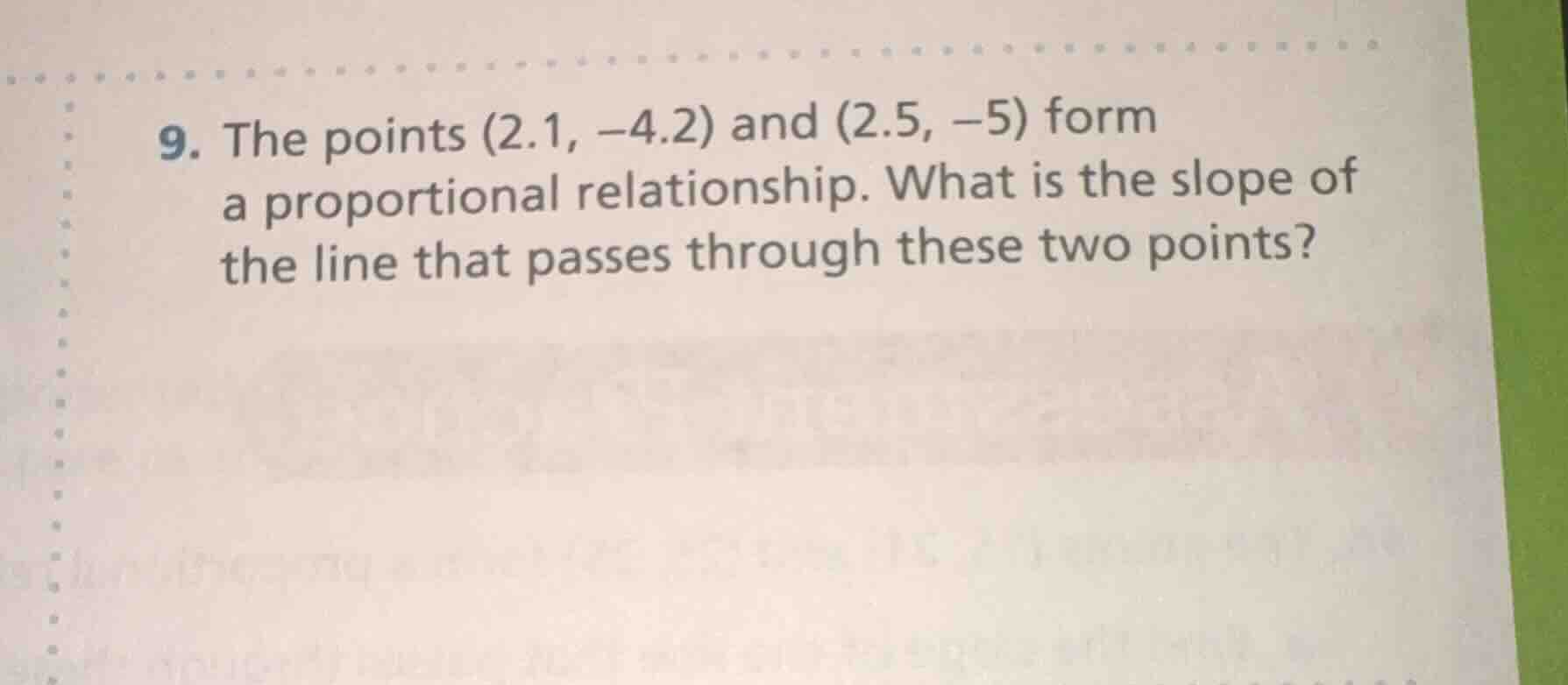 9. the points (2.1, -4.2) and (2.5, -5) form a proportional relationshi…
