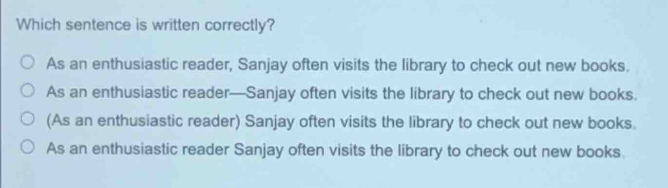 which sentence is written correctly? ○ as an enthusiastic reader, sanja…