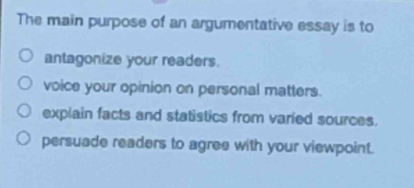 the main purpose of an argumentative essay is to ○ antagonize your read…