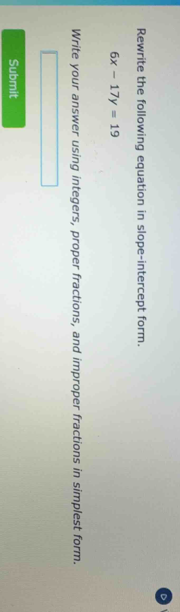 rewrite the following equation in slope-intercept form. 6x - 17y = 19 w…