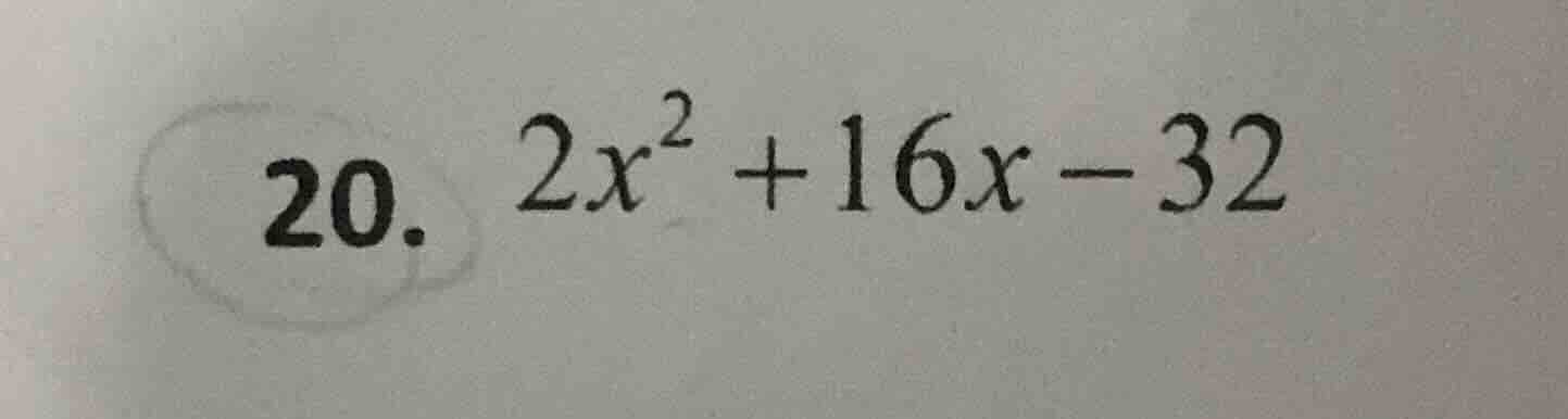 20. $2x^2 + 16x - 32$