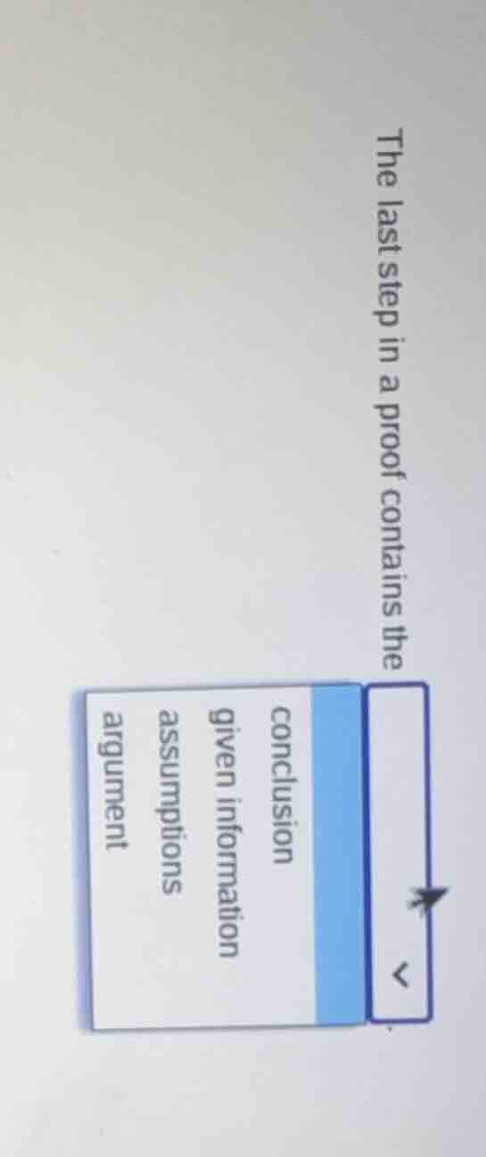 the last step in a proof contains the conclusion given information assu…