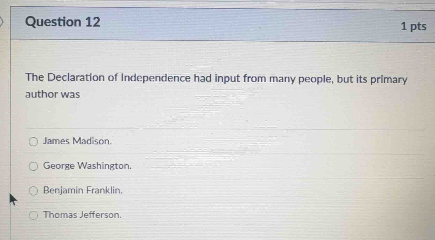 question 12 1 pts the declaration of independence had input from many p…