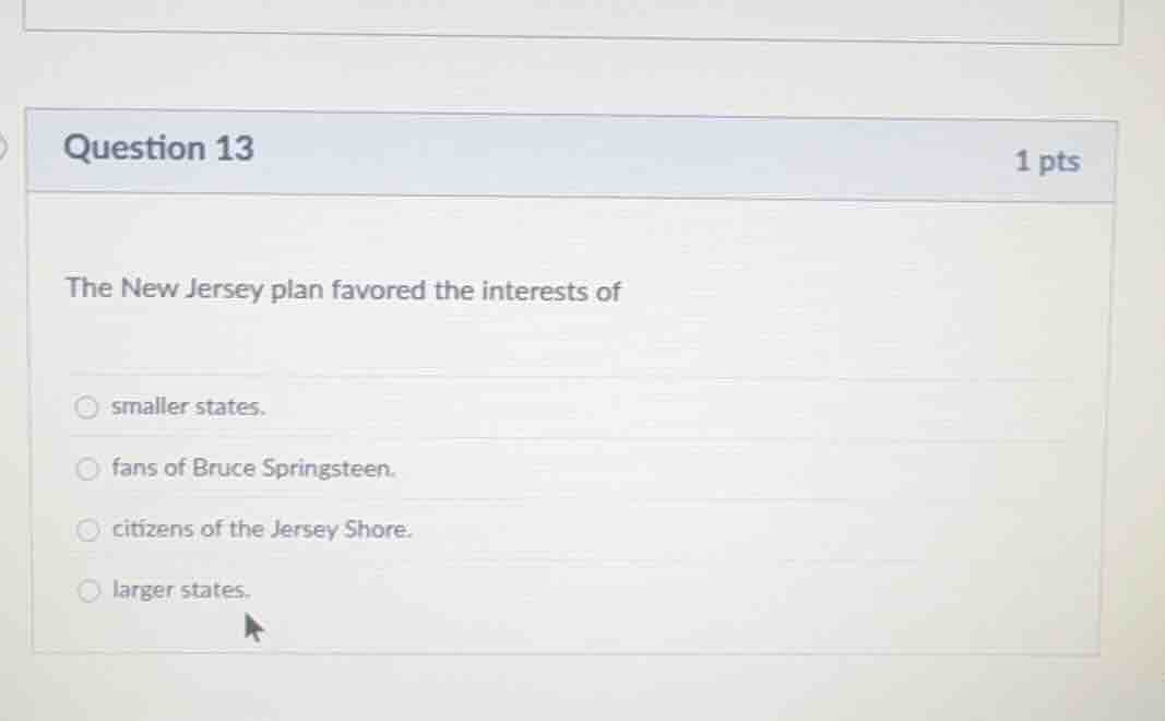 question 13 1 pts the new jersey plan favored the interests of smaller …