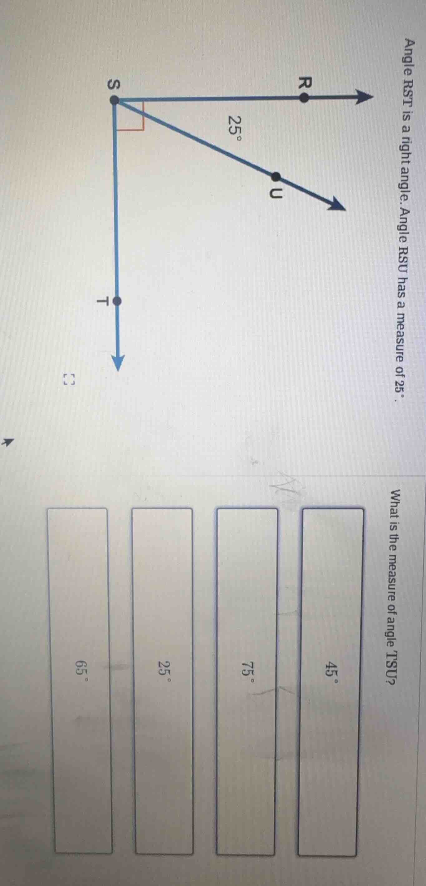 angle rst is a right angle. angle rsu has a measure of 25°. what is the…