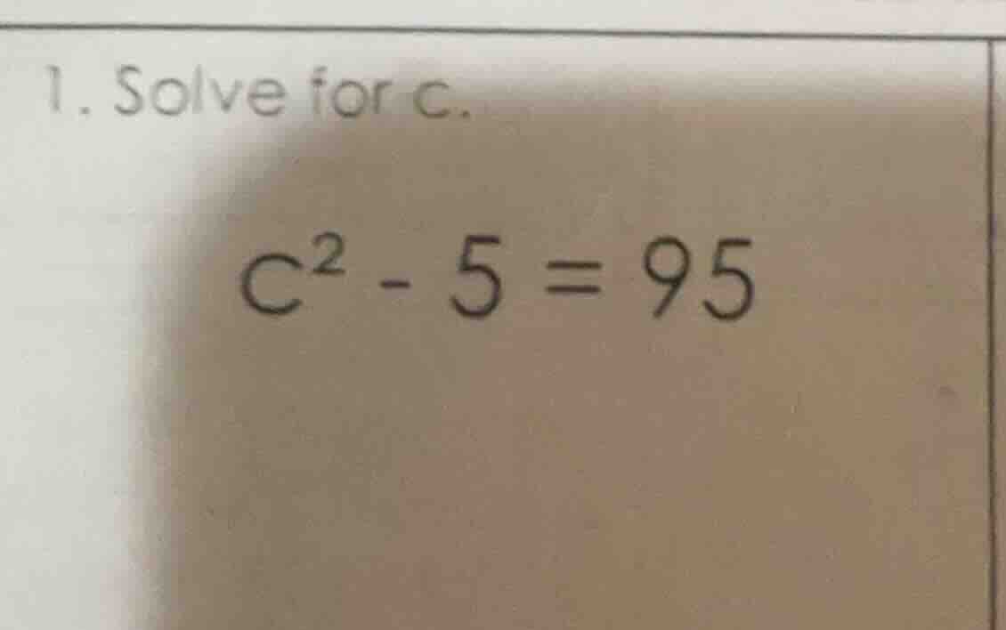 1. solve for c. $c^2 - 5 = 95$