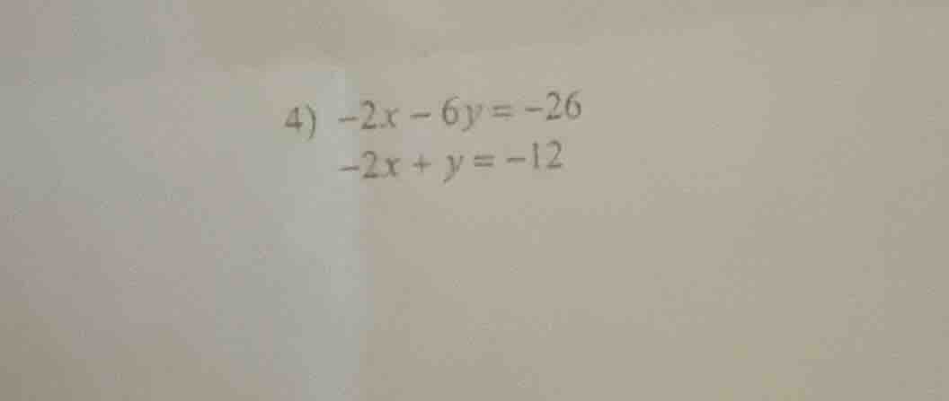 4) $-2x - 6y = -26$; $-2x + y = -12$