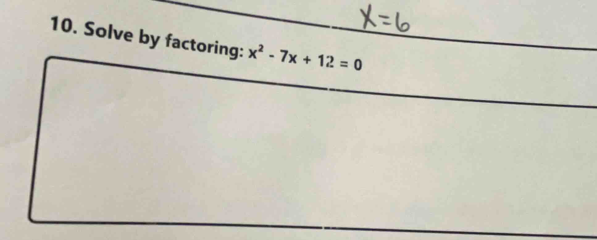 10. solve by factoring: $x^2 - 7x + 12 = 0$
