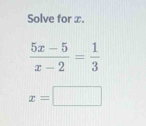 solve for x. \\(\\frac{5x - 5}{x - 2} = \\frac{1}{3}\\) \\(x = \\square…