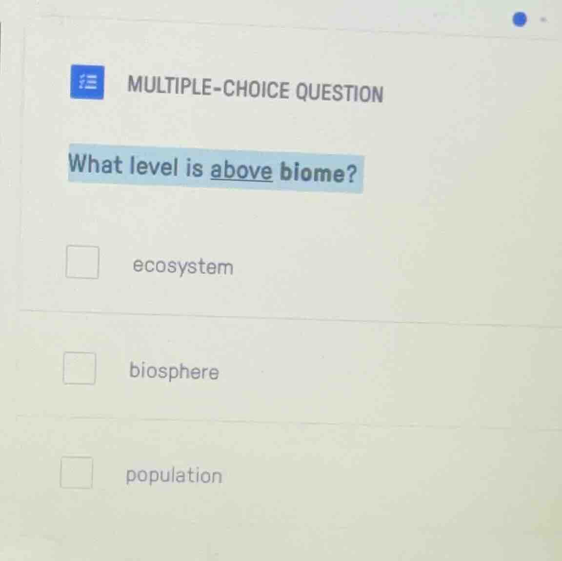 multiple-choice question what level is above biome? ecosystem biosphere…