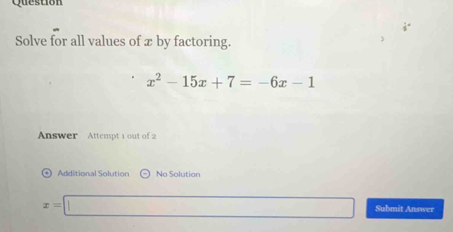 question solve for all values of x by factoring. x² - 15x + 7 = -6x - 1…