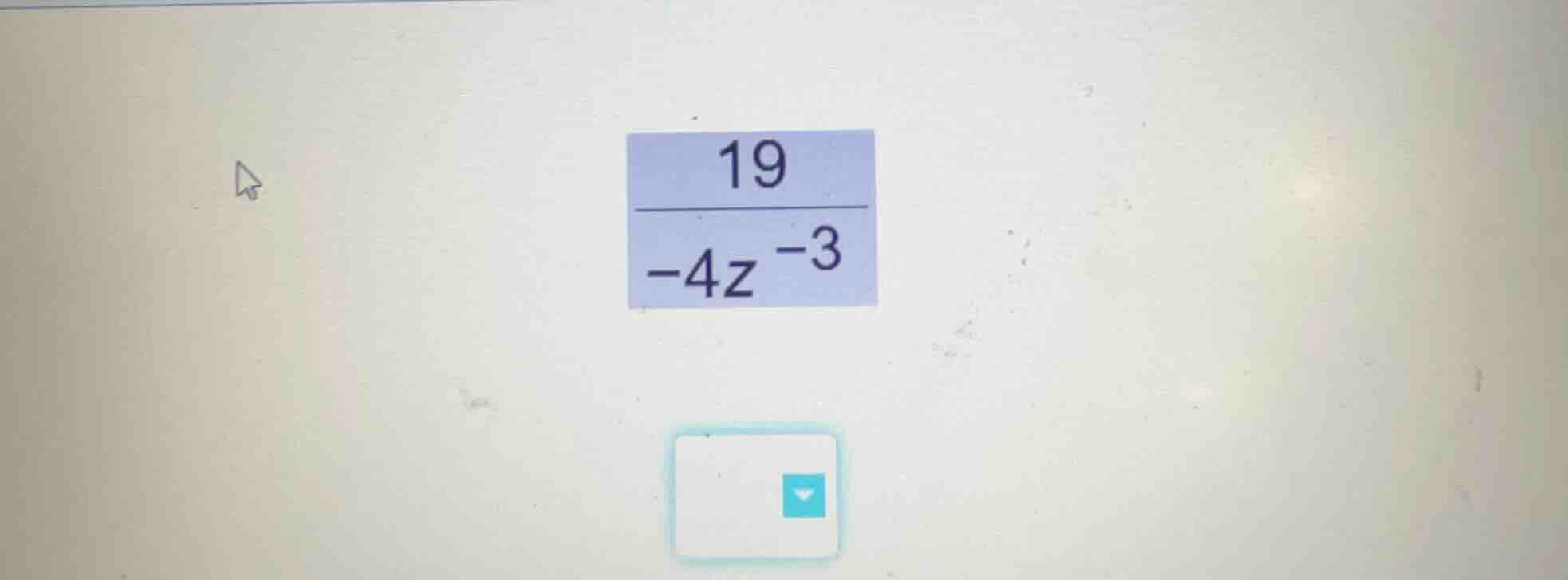 simplify or evaluate the expression \\(\\frac{19}{-4z^{-3}}\\)