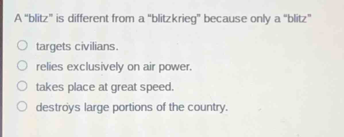 a \blitz\ is different from a \blitzkrieg\ because only a \blitz\ ○ tar…