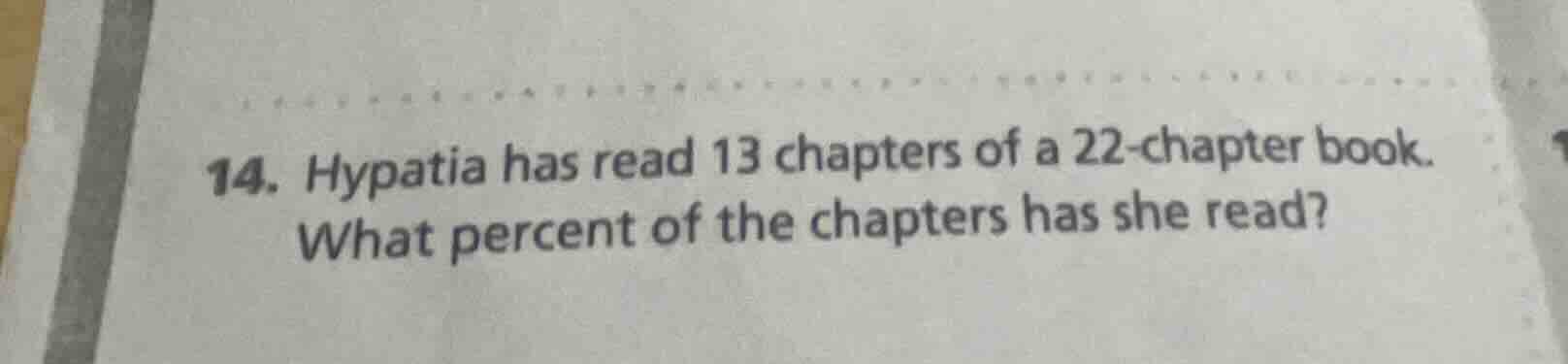 14. hypatia has read 13 chapters of a 22 - chapter book. what percent o…