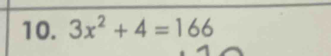 10. $3x^2 + 4 = 166$